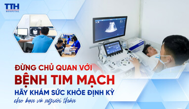 ĐỪNG CHỦ QUAN VỚI BỆNH TIM MẠCH – HÃY KHÁM SỨC KHỎE ĐỊNH KỲ