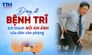 ĐỪNG ĐỂ BỆNH TRĨ TRỞ THÀNH NỖI ÁM ẢNH CỦA DÂN VĂN PHÒNG