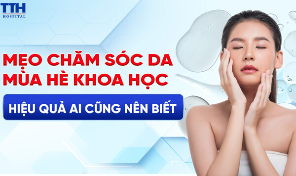 Mẹo chăm sóc da mùa hè khoa học, hiệu quả ai cũng nên biết