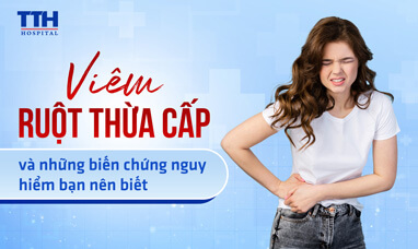 Viêm ruột thừa cấp và những biến chứng nguy hiểm bạn nên biết