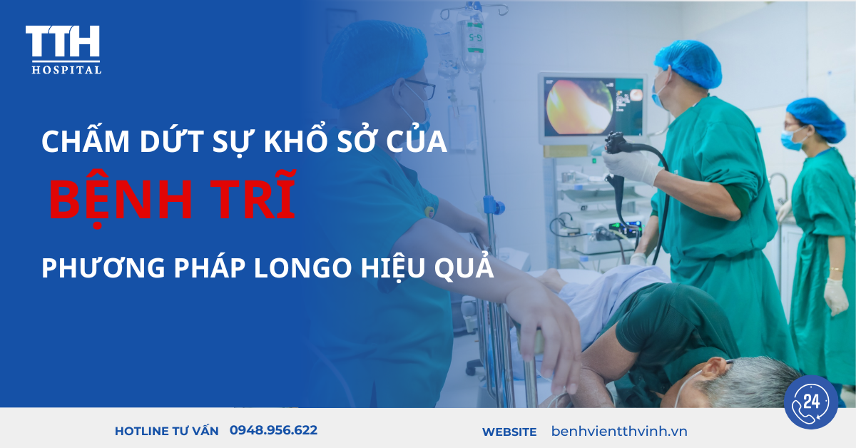 CHẤM DỨT SỰ KHỔ SỞ CỦA BỆNH TRĨ – PHƯƠNG PHÁP LONGO HIỆU QUẢ, ÍT ĐAU!