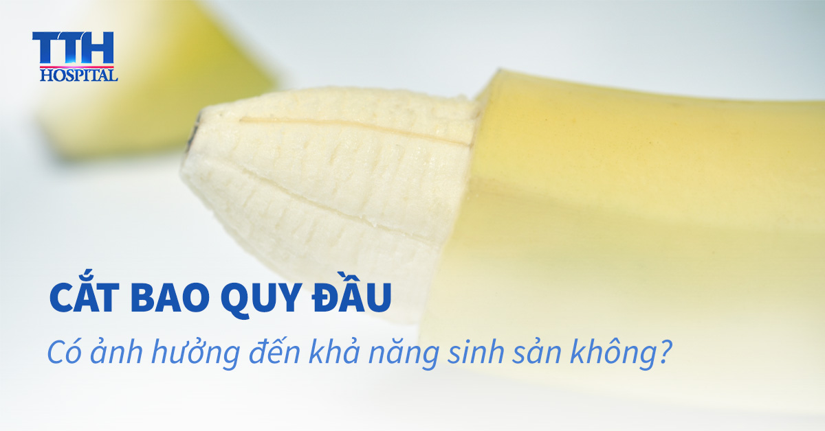 Cắt bao quy đầu có ảnh hưởng đến khả năng sinh sản không?